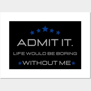 Teasing - Admit It Life Would Be Boring Without Me Posters and Art